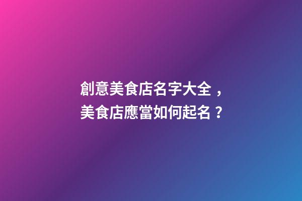 創意美食店名字大全，美食店應當如何起名？